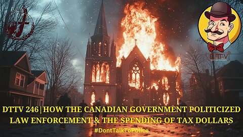 ⚖️DTTV 246⚖️| How the Canadian Government Politicized Law Enforcement & the Spending of Tax Dollars