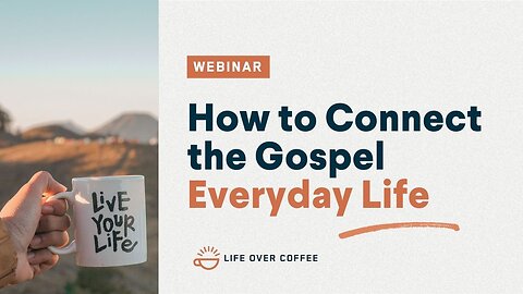 Webinar: Connecting the Gospel to Everyday Life