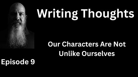Writing Thought 9 - Our Characters are Not Unlike Ourselves