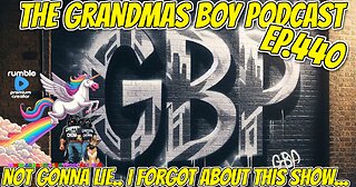 The Grandmas Boy Podcast EP.440-NOT GONNA LIE...I FORGOT ABOUT THIS SHOW...