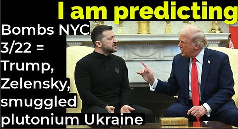 I am predicting: Bomb NYC 3/22 = Trump, Zelensky smuggled plutonium Ukraine