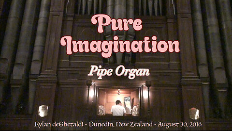 Pure Imagination - Pipe Organ - Kylan deGhetaldi LIVE in Dunedin, New Zealand - August 30, 2016