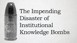 The Impending Disaster of Institutional Knowledge Bombs