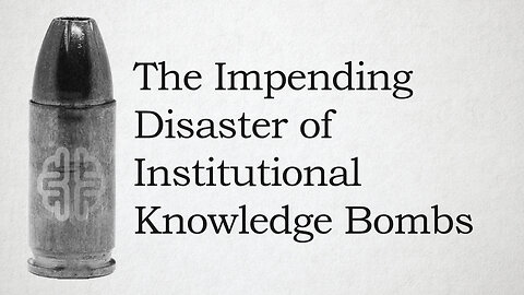 The Impending Disaster of Institutional Knowledge Bombs