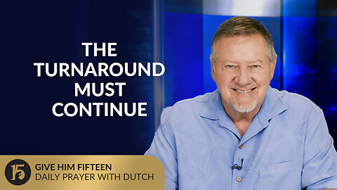 The Turnaround Must Continue | Give Him 15: Daily Prayer with Dutch | June 30, 2025