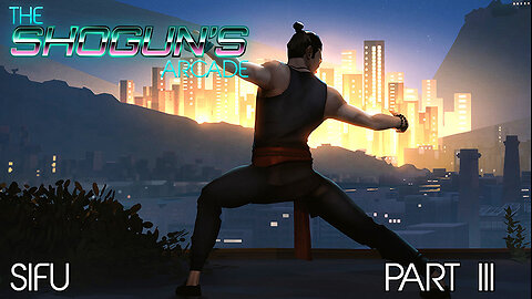 The Shogun's Arcade: Sifu Part III