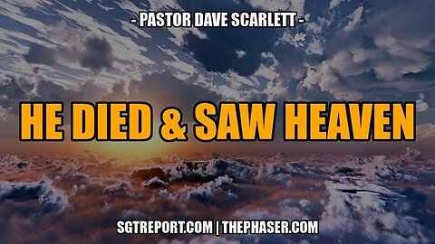 HE DIED & SAW HEAVEN -- Pastor Dave Scarlett