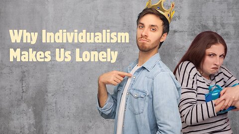 Why Individualism Makes Us Lonely