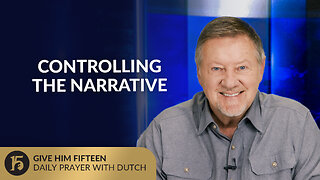 Controlling the Narrative | Give Him 15: Daily Prayer with Dutch | August 29, 2025