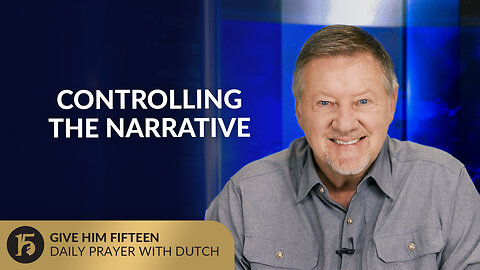Controlling the Narrative | Give Him 15: Daily Prayer with Dutch | August 29, 2025