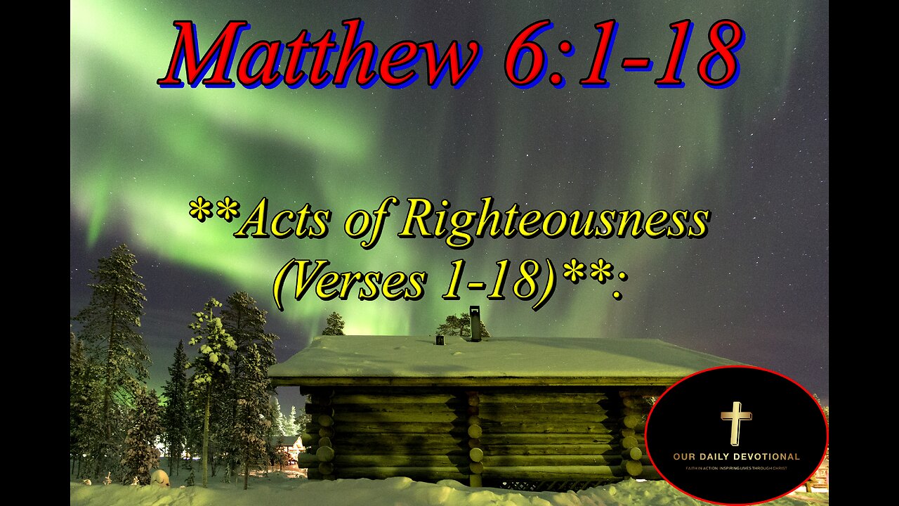 Matthew 6:1-18, **Acts of Righteousness (Verses 1-18)**: