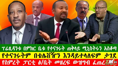 ፕሬዚዳንቱ በምክር ቤቱ የተናገሩት ጠቅላይ ሚኒስትሩን አስቆጣ፣ የተናገሩትም በቴሌቨዥን እንዳይተላለፍም ታገደ፣300725