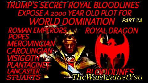 Trump’s Ancient Royal Dragon Bloodlines Expose a 2000 Year Old Plot For World Domination Part 2A TheWarAgainstYou