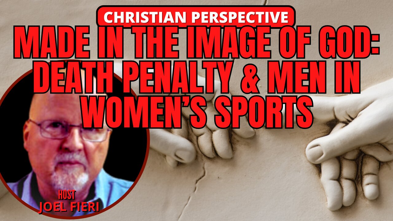MADE IN THE IMAGE OF GOD: DEATH PENALTY & MEN IN WOMEN’S SPORTS | CHRISTIAN PERSPECTIVE