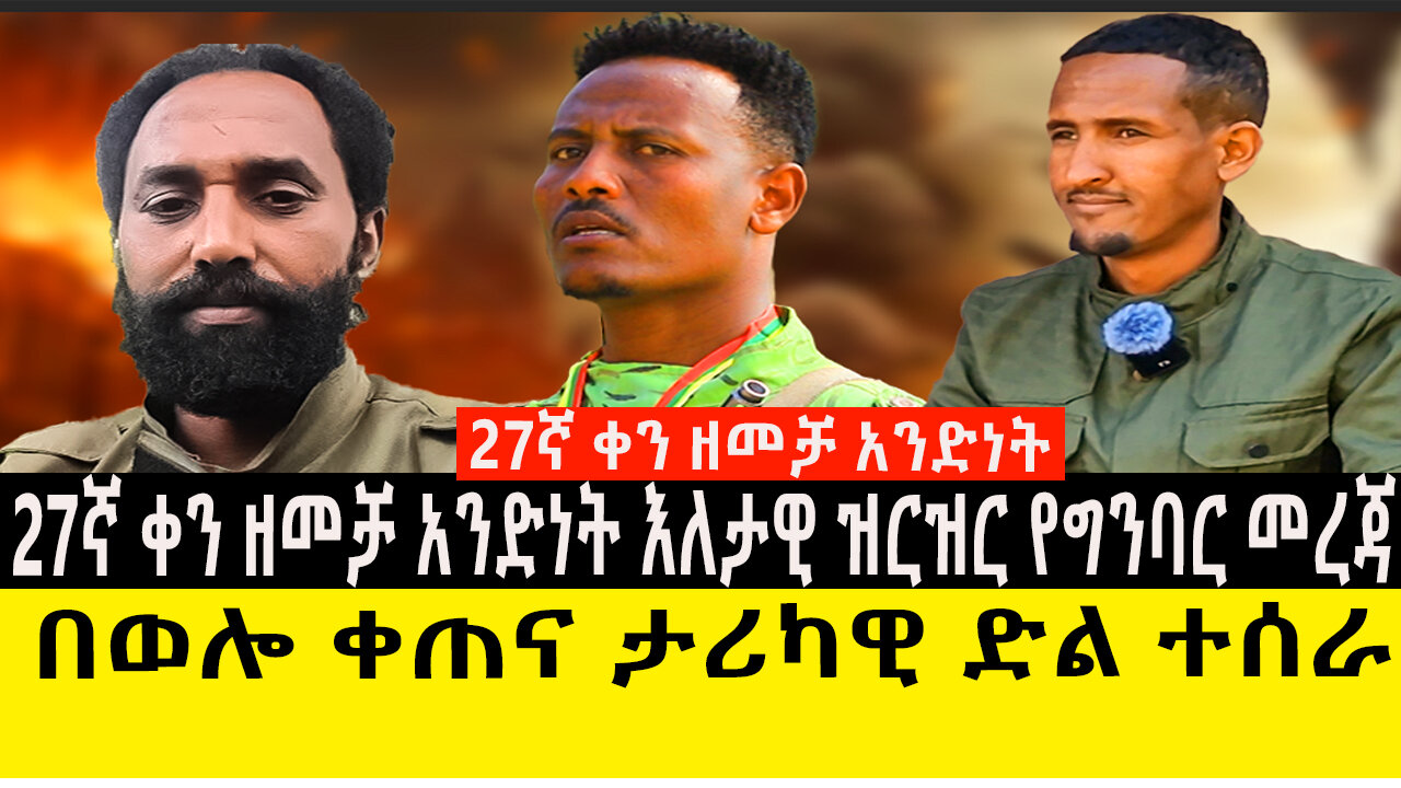 27ኛ ቀን ዘመቻ አንድነት እለታዊ ዝርዝር የግንባር መረጃ/በወሎ ቀጠና ታሪካዊ ድል ተሰራ