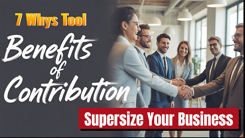 Benefits Of Contribution And Power Of 7 Whys Tool To Supersize Your Business...