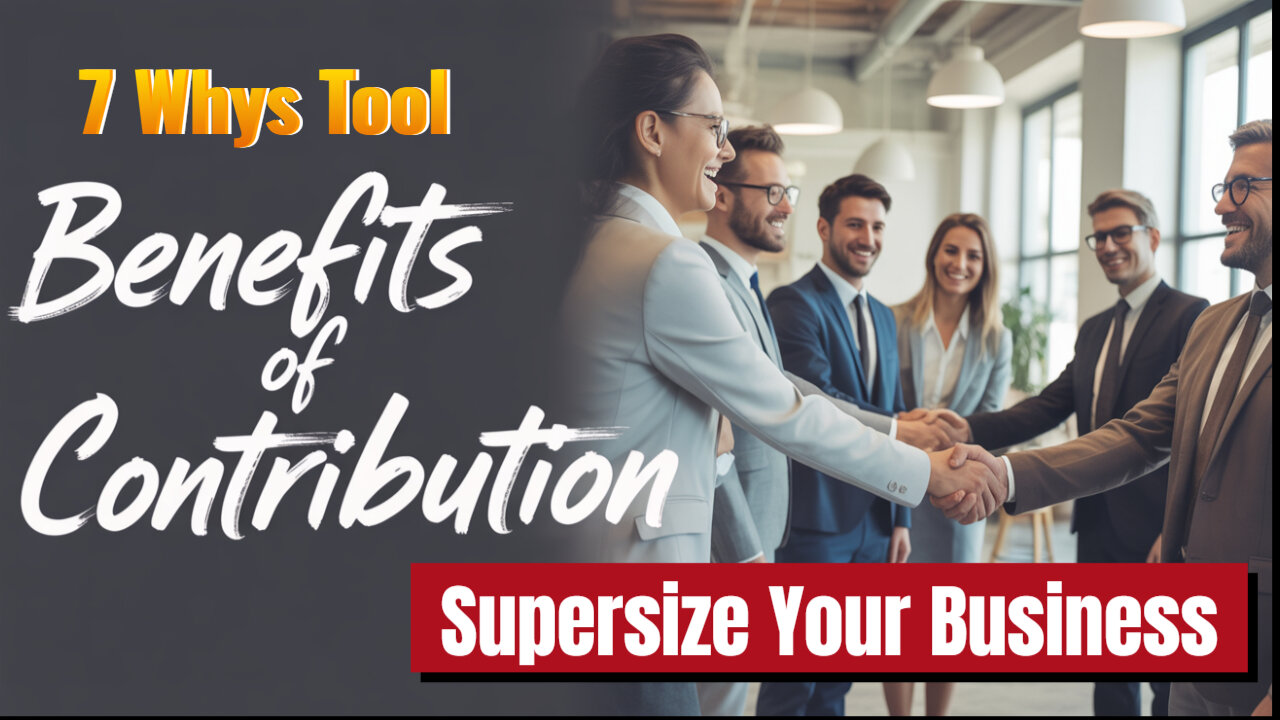 Benefits Of Contribution And Power Of 7 Whys Tool To Supersize Your Business...