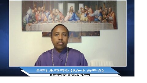 ሰሙነ ሕማማት (ጸሎተ ሐሙስ) በመምህር ዳንኤል ግርማ