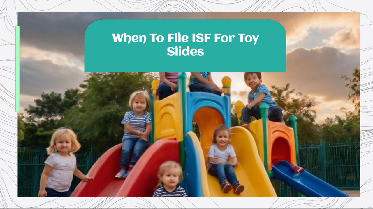 Navigating ISF Requirements for Toy Slides: Timing is Key