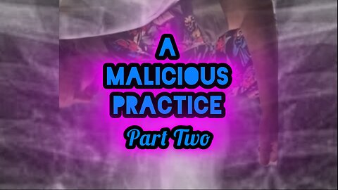 A MALICIOUS PRACTICE ~ Part Two