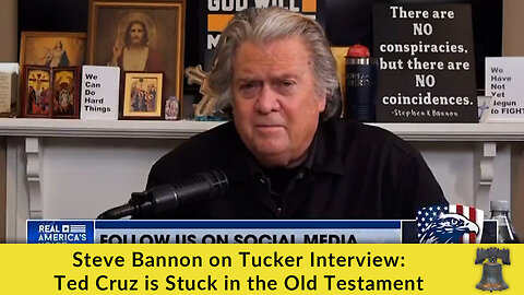 Steve Bannon on Tucker Interview: Ted Cruz is Stuck in the Old Testament