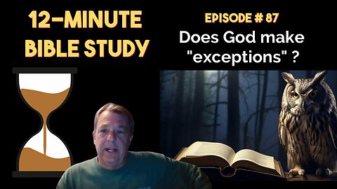 12-Minute Bible Study # 87: Does God make "exceptions” ?