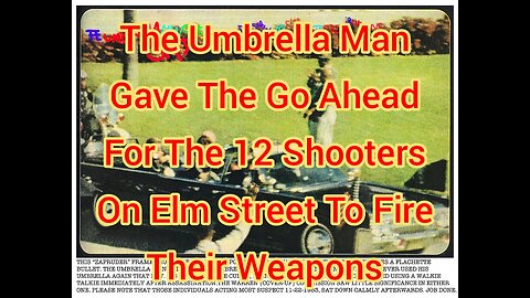 The Umbrella Man Gave The Go Ahead For The 12 Shooters On Elm Street To Fire Their Weapons