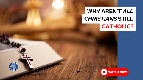 Why aren't all Christians still Catholic?