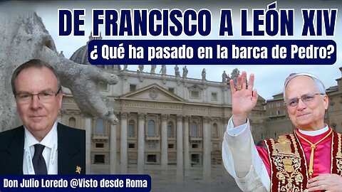 DE FRANCISCO A LEÓN XIV ¿QUÉ HA PASADO EN LA BARCA DE PEDRO? JULIO LOREDO @VistodesdeRoma