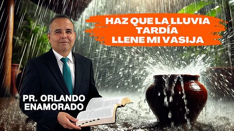Haz Que la Lluvia Tardía Liene mi Vasija - Pr. Orlando Enamorado