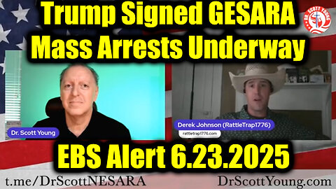 Dr. Scott Young & Derek Johnson: EBS Alert 6.23.25 - Trump Signed GESARA, Mass Arrests Underway