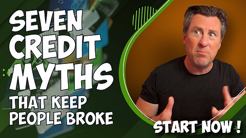 SEVEN CREDIT MYTHS - That keep People Broke