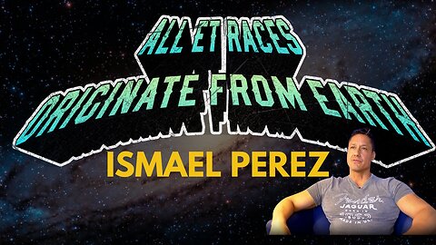 ✨Ismael Perez: ALL ET Races Originated from Earth?✨
