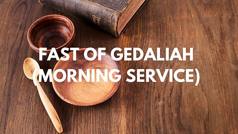 FAST OF GEDALIAH (MORNING SERVICE)