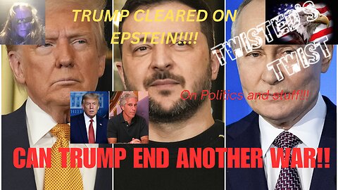 Trump cleared on Epstein? End the war in Russia and Ukraine. Trump, Putin and Zielinski.