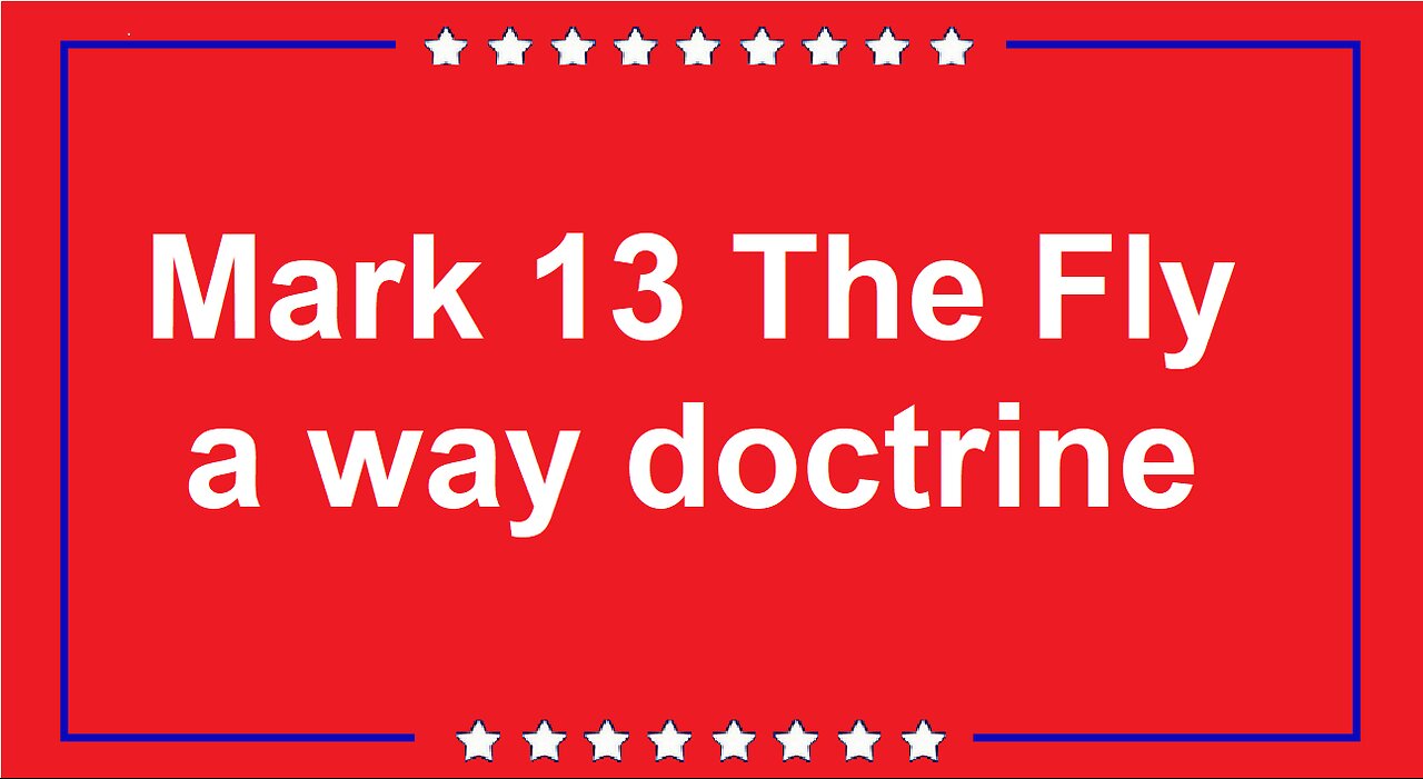 Mark 13 The Fly a way Doctrine