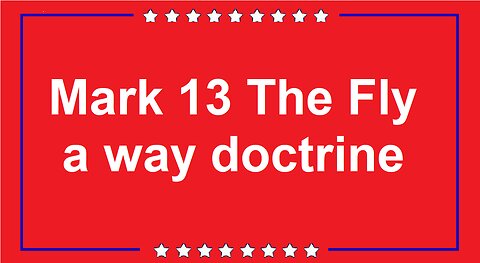 Mark 13 The Fly a way Doctrine
