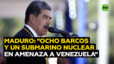 Maduro: "Ocho barcos militares, con 1.200 misiles, y un submarino nuclear apuntan a Venezuela"