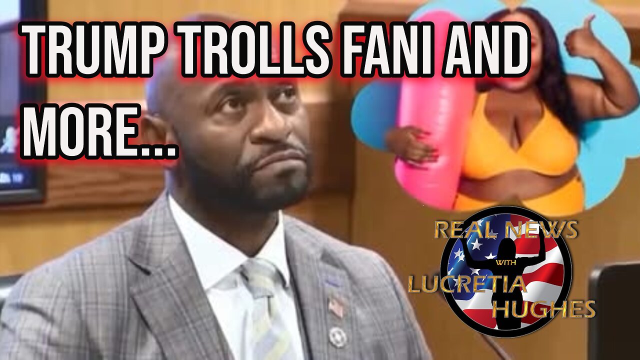 Trump Trolls Fani And More... Real News with Lucretia Hughes