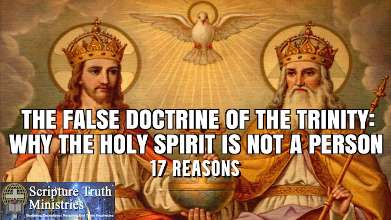 THE FALSE DOCTRINE OF THE TRINITY; WHY THE HOLY SPIRIT IS NOT A PERSON (17 REASONS)