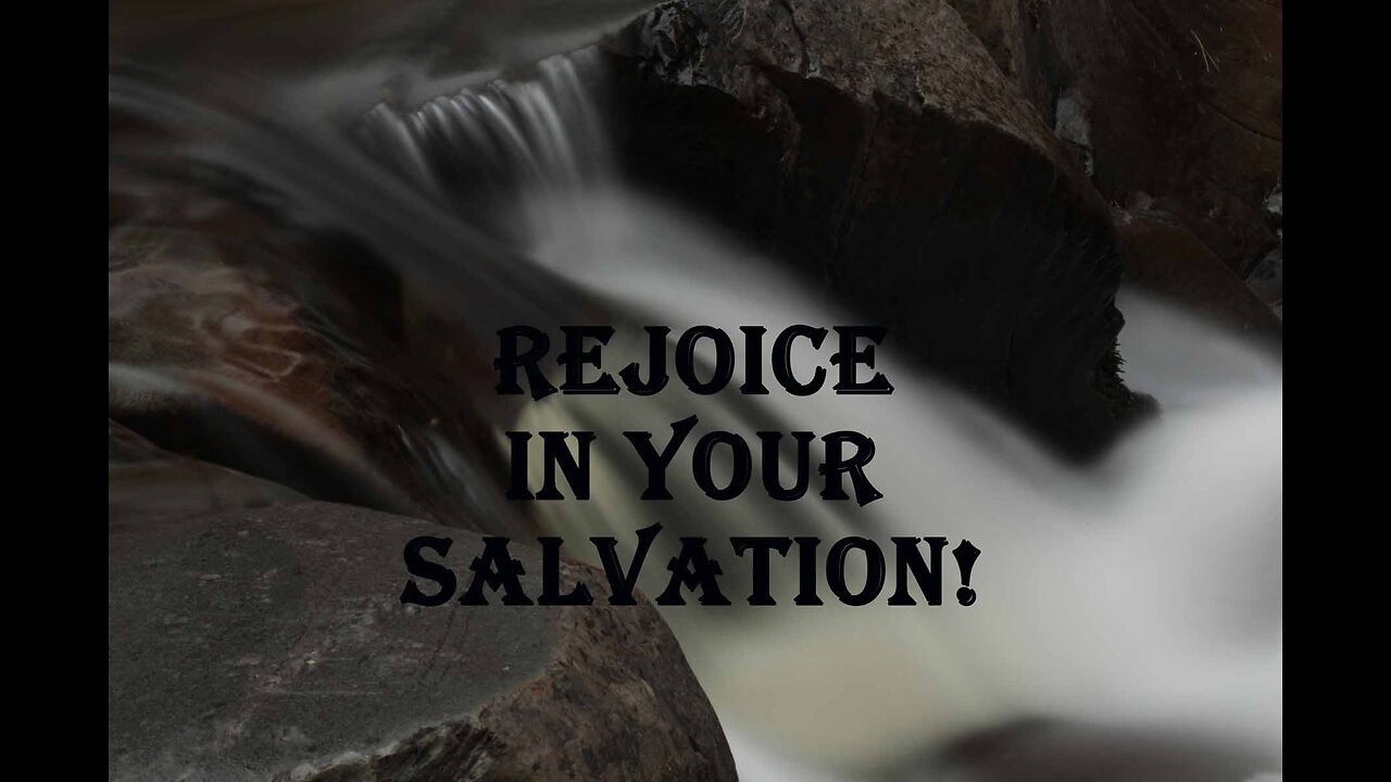 Rejoice In Your Salvation!