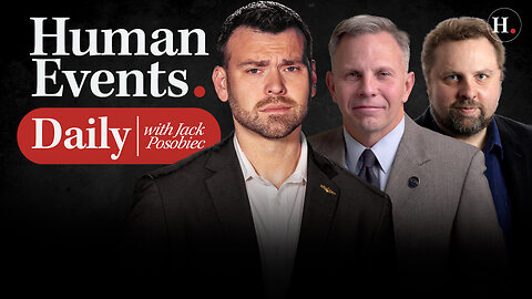 HUMAN EVENTS DAILY WITH JACK POSOBIEC