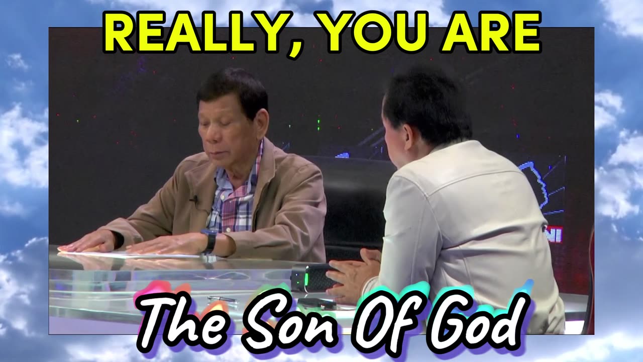 REALLY, YOU ARE THE SON OF GOD - PRRD