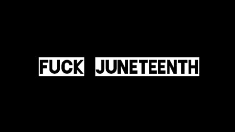 Fuck Juneteenth (Is this a Diversity Hire of a Holiday? WTF?!)