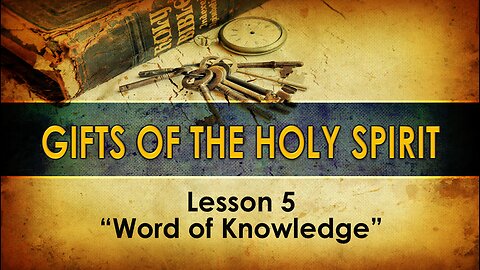 Lesson 5 Gifts of the Holy Spirit - Word of Knowledge