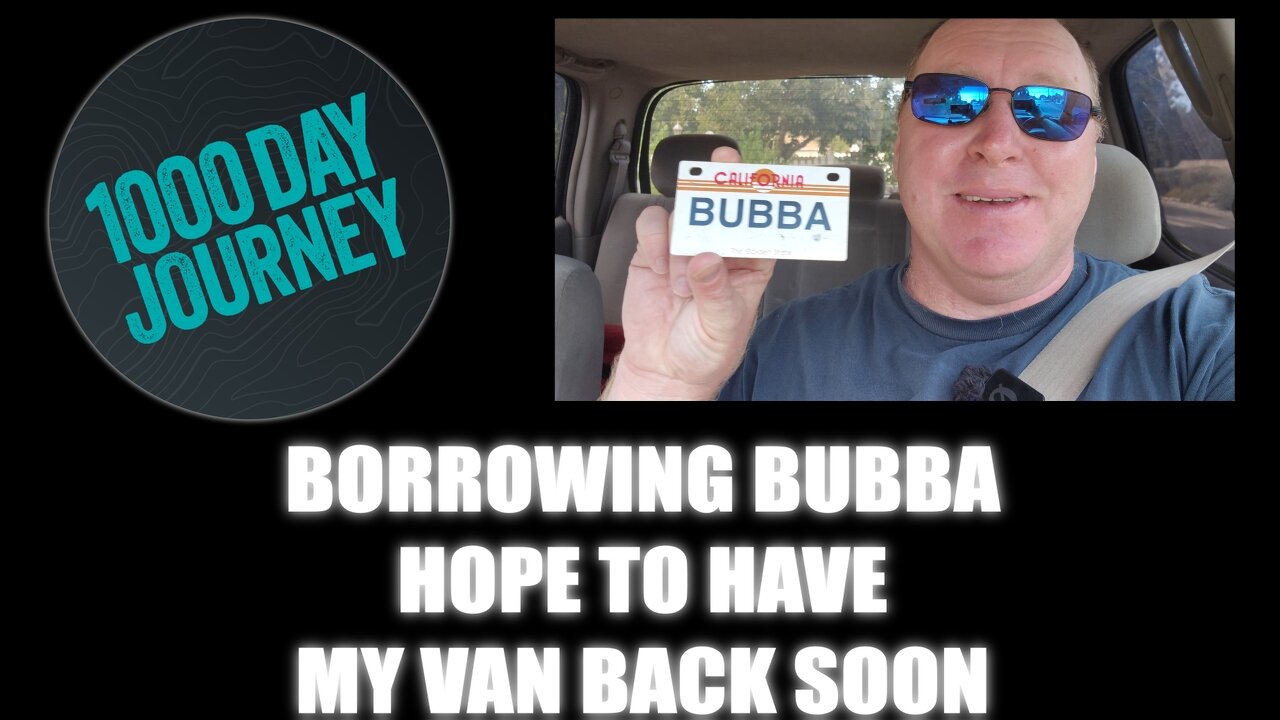 1000 Day Journey 0791 Borrowing Bubba, Hope to Have My Van Back Soon