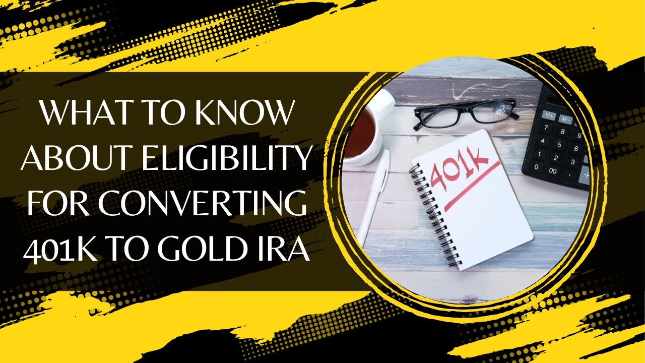 What To Know About Eligibility For Converting 401k To Gold IRA