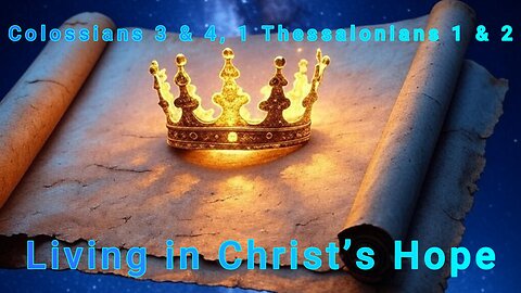 Colossians 3 & 4, 1 Thessalonians 1 & 2: Living in Christ’s Hope
