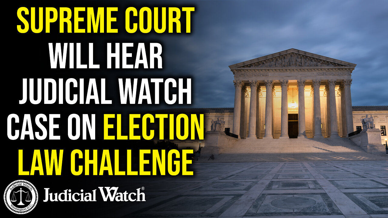 Supreme Court Will Hear Judicial Watch Case on Election Law Challenge