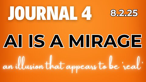 Journal 4 | 8.2.25 | AI IS A MIRAGE | an illusion that appears to be "real"